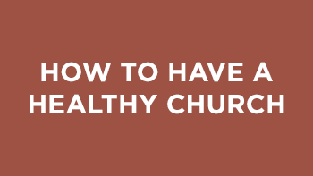 How To Have a Healthy Church (part 1)